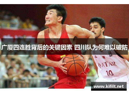 广厦四连胜背后的关键因素 四川队为何难以破防