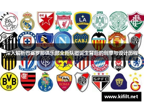 深入解析巴塞罗那俱乐部全新队徽诞生背后的创意与设计历程