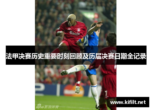法甲决赛历史重要时刻回顾及历届决赛日期全记录 法甲决赛历史重要时刻回顾及历届决赛日期全记录